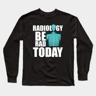 Radiology be rad today Long Sleeve T-Shirt